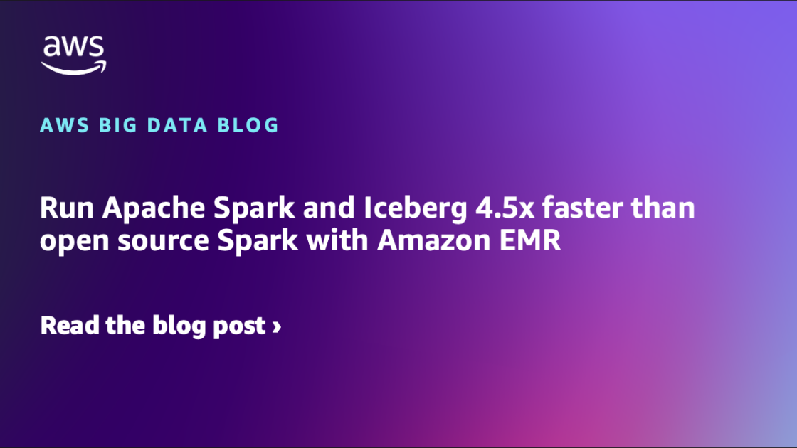 Run Apache Spark and Iceberg 4.5x faster than open source Spark with Amazon EMR | Amazon Web Services